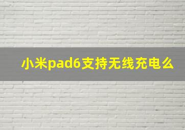 小米pad6支持无线充电么