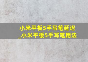 小米平板5手写笔延迟_小米平板5手写笔用法