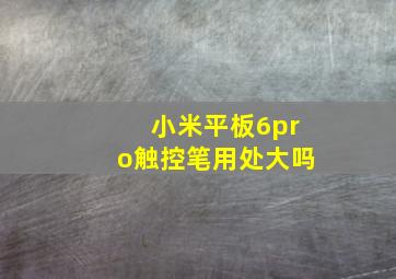 小米平板6pro触控笔用处大吗