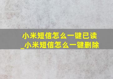 小米短信怎么一键已读_小米短信怎么一键删除