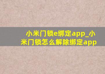 小米门锁e绑定app_小米门锁怎么解除绑定app