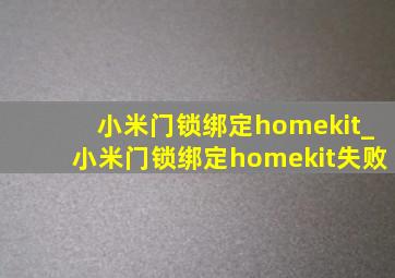 小米门锁绑定homekit_小米门锁绑定homekit失败