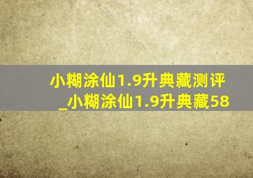 小糊涂仙1.9升典藏测评_小糊涂仙1.9升典藏58