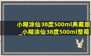 小糊涂仙38度500ml典藏版_小糊涂仙38度500ml整箱价格