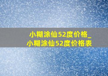 小糊涂仙52度价格_小糊涂仙52度价格表