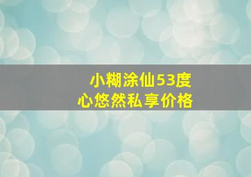 小糊涂仙53度心悠然私享价格