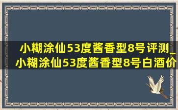 小糊涂仙53度酱香型8号评测_小糊涂仙53度酱香型8号白酒价格