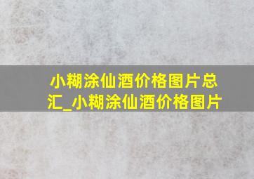 小糊涂仙酒价格图片总汇_小糊涂仙酒价格图片