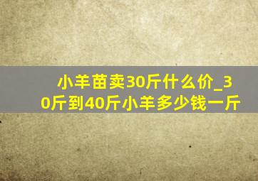 小羊苗卖30斤什么价_30斤到40斤小羊多少钱一斤