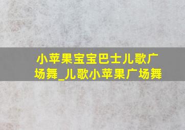 小苹果宝宝巴士儿歌广场舞_儿歌小苹果广场舞