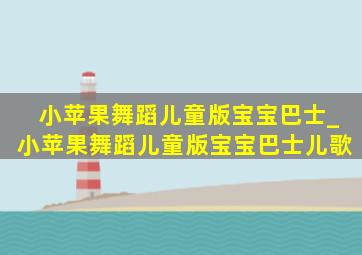 小苹果舞蹈儿童版宝宝巴士_小苹果舞蹈儿童版宝宝巴士儿歌