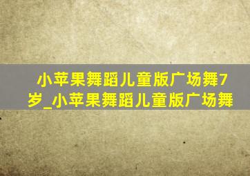 小苹果舞蹈儿童版广场舞7岁_小苹果舞蹈儿童版广场舞