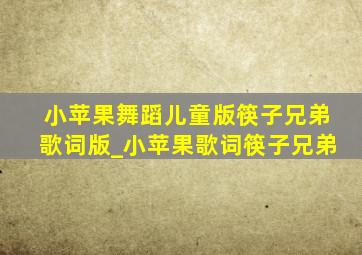 小苹果舞蹈儿童版筷子兄弟歌词版_小苹果歌词筷子兄弟