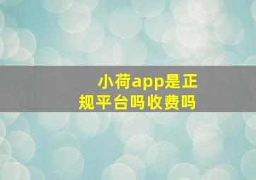 小荷app是正规平台吗收费吗