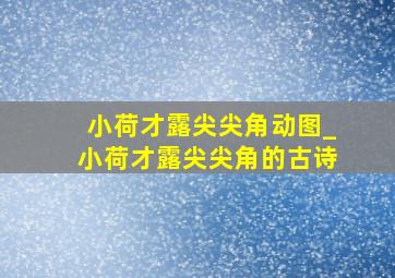 小荷才露尖尖角动图_小荷才露尖尖角的古诗