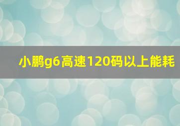 小鹏g6高速120码以上能耗