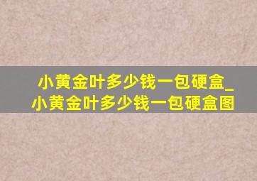 小黄金叶多少钱一包硬盒_小黄金叶多少钱一包硬盒图