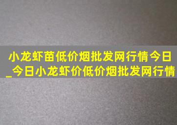 小龙虾苗(低价烟批发网)行情今日_今日小龙虾价(低价烟批发网)行情