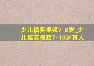 少儿搞笑视频7-8岁_少儿搞笑视频7-10岁真人