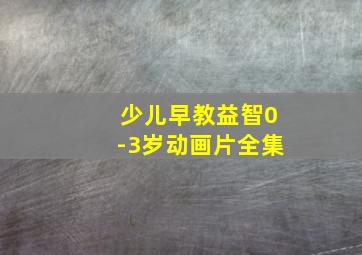 少儿早教益智0-3岁动画片全集