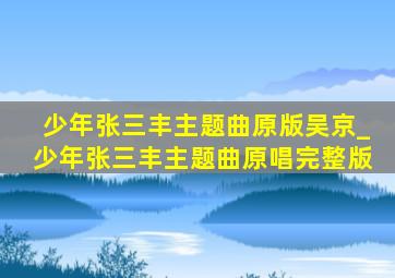 少年张三丰主题曲原版吴京_少年张三丰主题曲原唱完整版