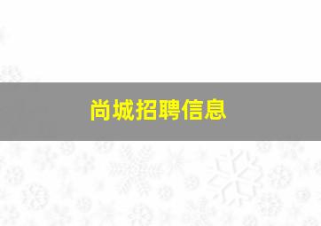 尚城招聘信息