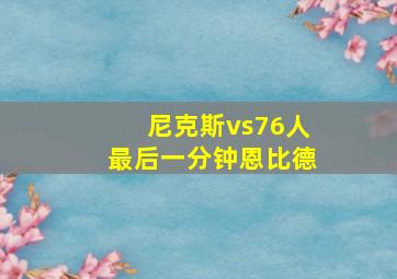 尼克斯vs76人最后一分钟恩比德