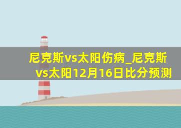 尼克斯vs太阳伤病_尼克斯vs太阳12月16日比分预测