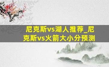 尼克斯vs湖人推荐_尼克斯vs火箭大小分预测