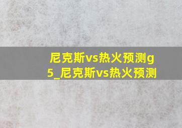 尼克斯vs热火预测g5_尼克斯vs热火预测