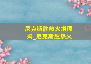 尼克斯胜热火塔图姆_尼克斯胜热火