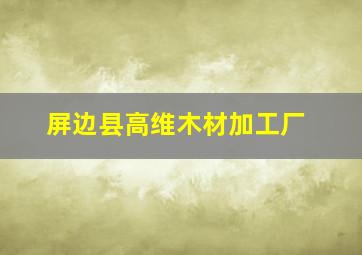 屏边县高维木材加工厂