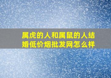 属虎的人和属鼠的人结婚(低价烟批发网)怎么样