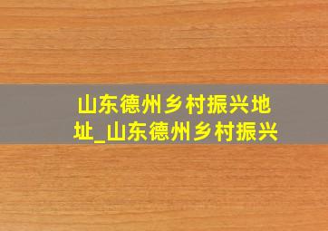 山东德州乡村振兴地址_山东德州乡村振兴