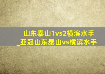 山东泰山1vs2横滨水手_亚冠山东泰山vs横滨水手