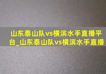 山东泰山队vs横滨水手直播平台_山东泰山队vs横滨水手直播