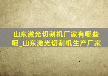 山东激光切割机厂家有哪些呢_山东激光切割机生产厂家