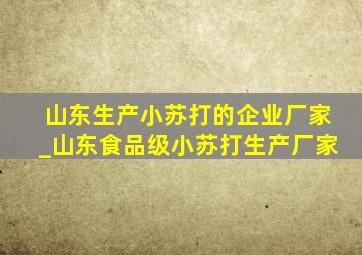 山东生产小苏打的企业厂家_山东食品级小苏打生产厂家