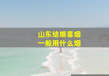 山东结婚喜烟一般用什么烟