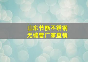 山东节能不锈钢无缝管厂家直销