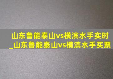 山东鲁能泰山vs横滨水手实时_山东鲁能泰山vs横滨水手买票