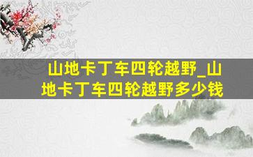 山地卡丁车四轮越野_山地卡丁车四轮越野多少钱