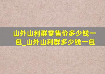 山外山利群零售价多少钱一包_山外山利群多少钱一包