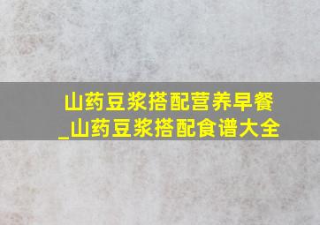 山药豆浆搭配营养早餐_山药豆浆搭配食谱大全