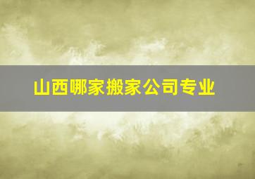 山西哪家搬家公司专业