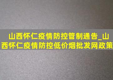 山西怀仁疫情防控管制通告_山西怀仁疫情防控(低价烟批发网)政策