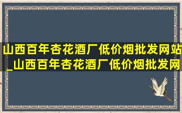 山西百年杏花酒厂(低价烟批发网站)_山西百年杏花酒厂(低价烟批发网站)纪念酒