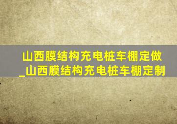 山西膜结构充电桩车棚定做_山西膜结构充电桩车棚定制