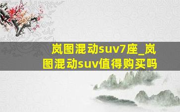 岚图混动suv7座_岚图混动suv值得购买吗