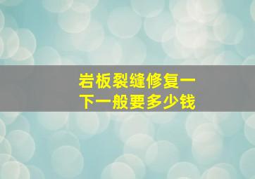 岩板裂缝修复一下一般要多少钱